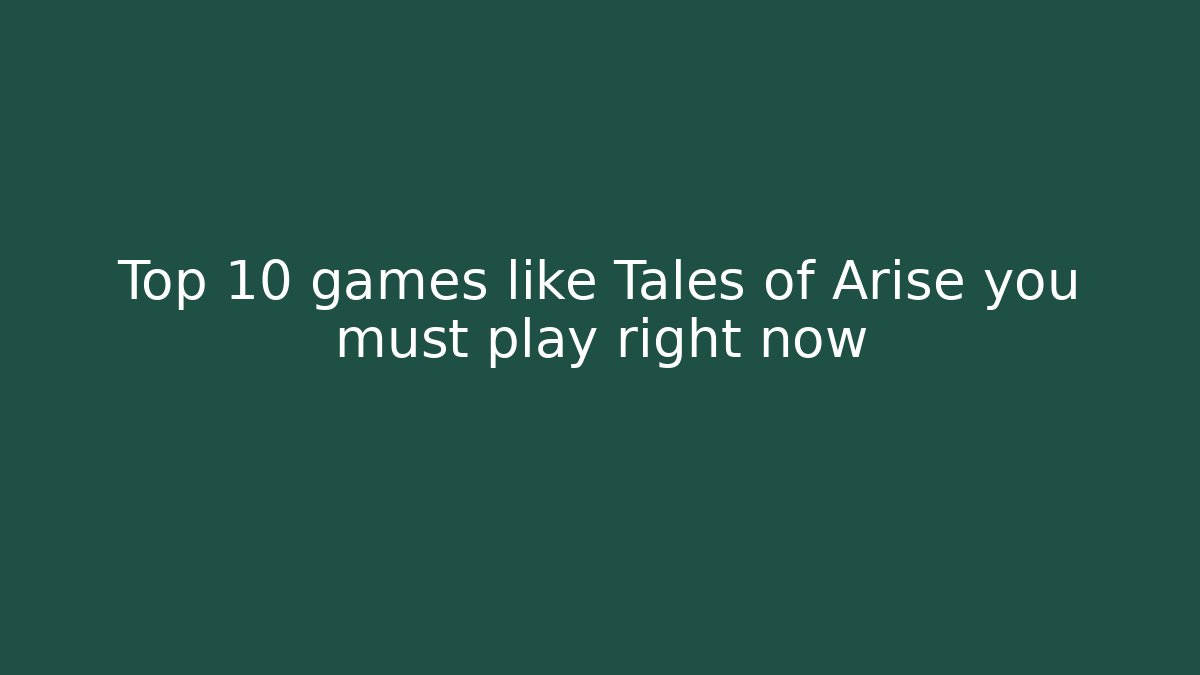 Top 10 games like Tales of Arise you must play right now