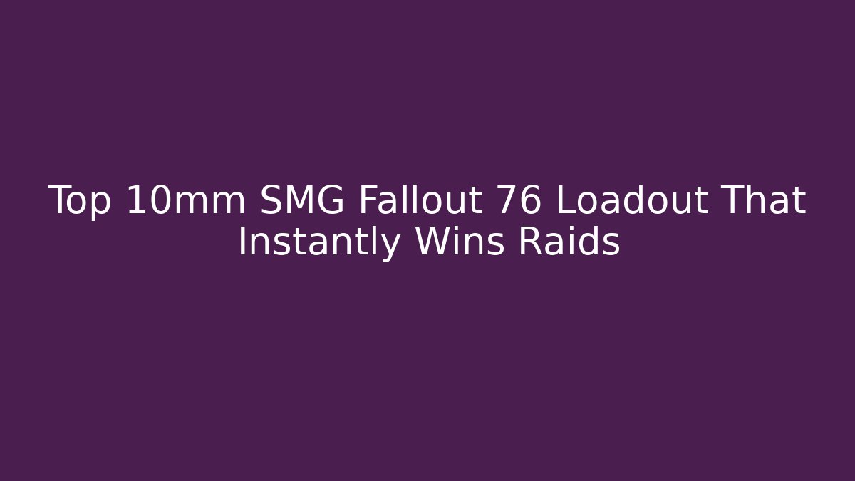 Top 10mm SMG Fallout 76 Loadout That Instantly Wins Raids
