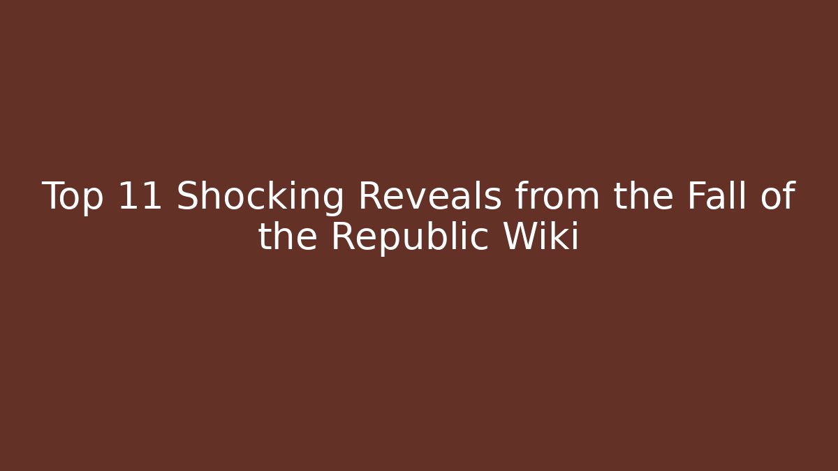 Top 11 Shocking Reveals from the Fall of the Republic Wiki