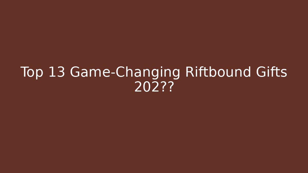 Top 13 Game-Changing Riftbound Gifts 202清单