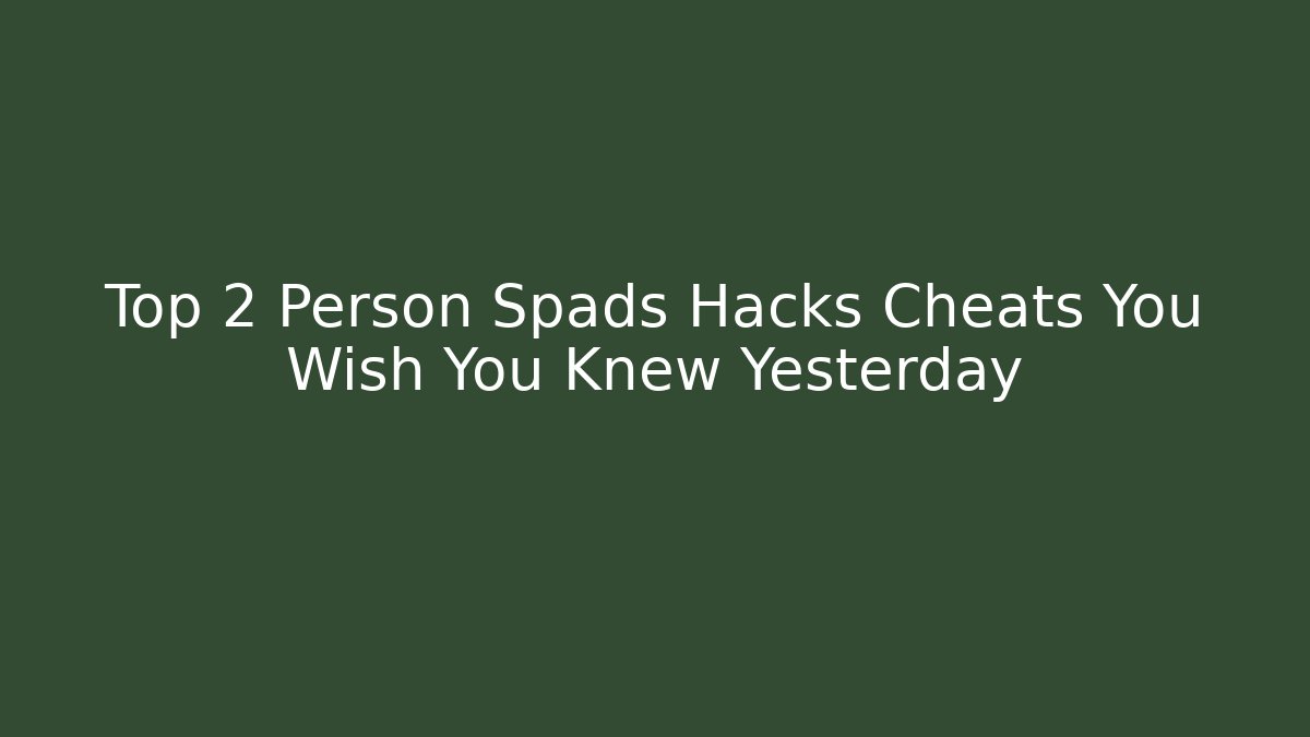 Top 2 Person Spads Hacks Cheats You Wish You Knew Yesterday