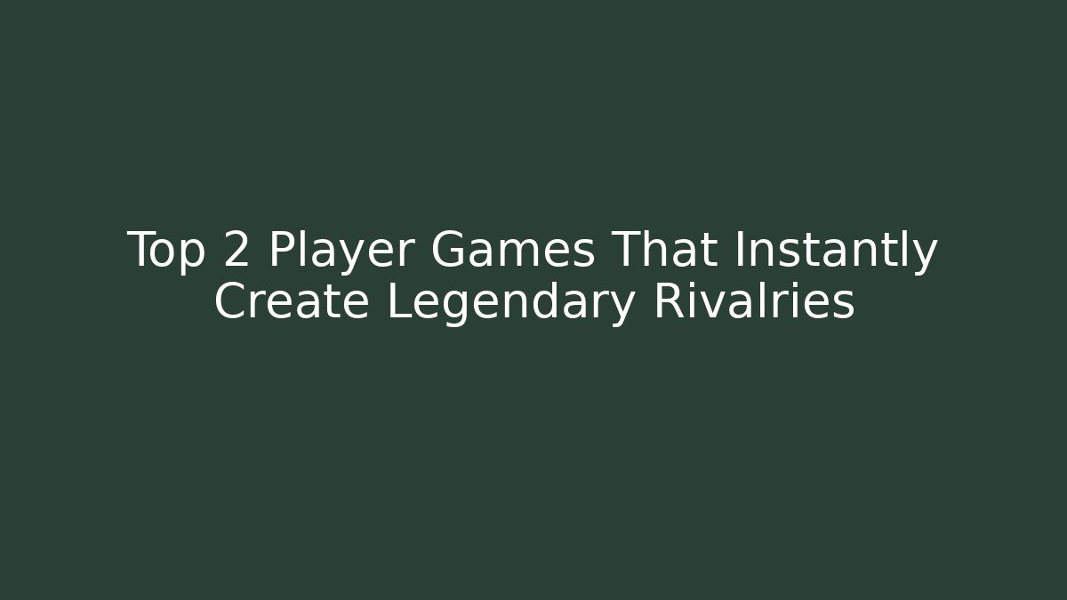 Top 2 Player Games That Instantly Create Legendary Rivalries - Boomer Naturals