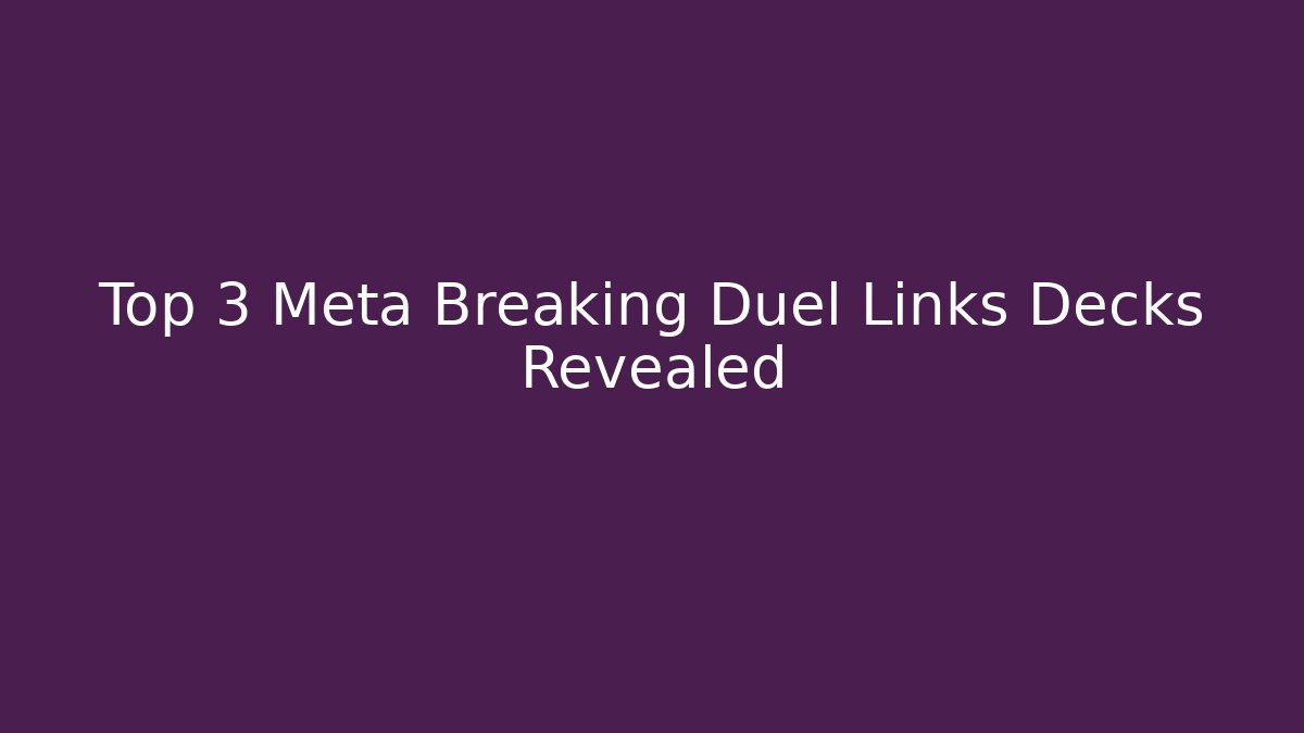 Top 3 Meta Breaking Duel Links Decks Revealed