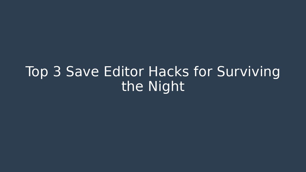 Top 3 Save Editor Hacks for Surviving the Night - Boomer Naturals