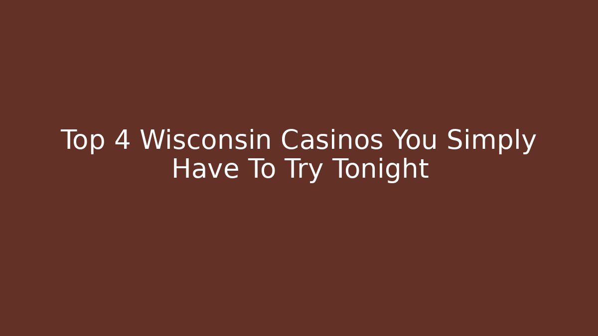 Top 4 Wisconsin Casinos You Simply Have To Try Tonight