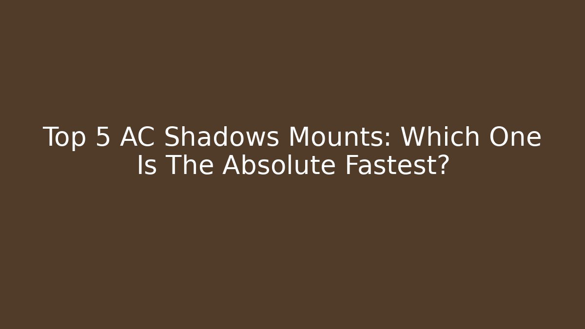 Top 5 AC Shadows Mounts: Which One Is The Absolute Fastest?