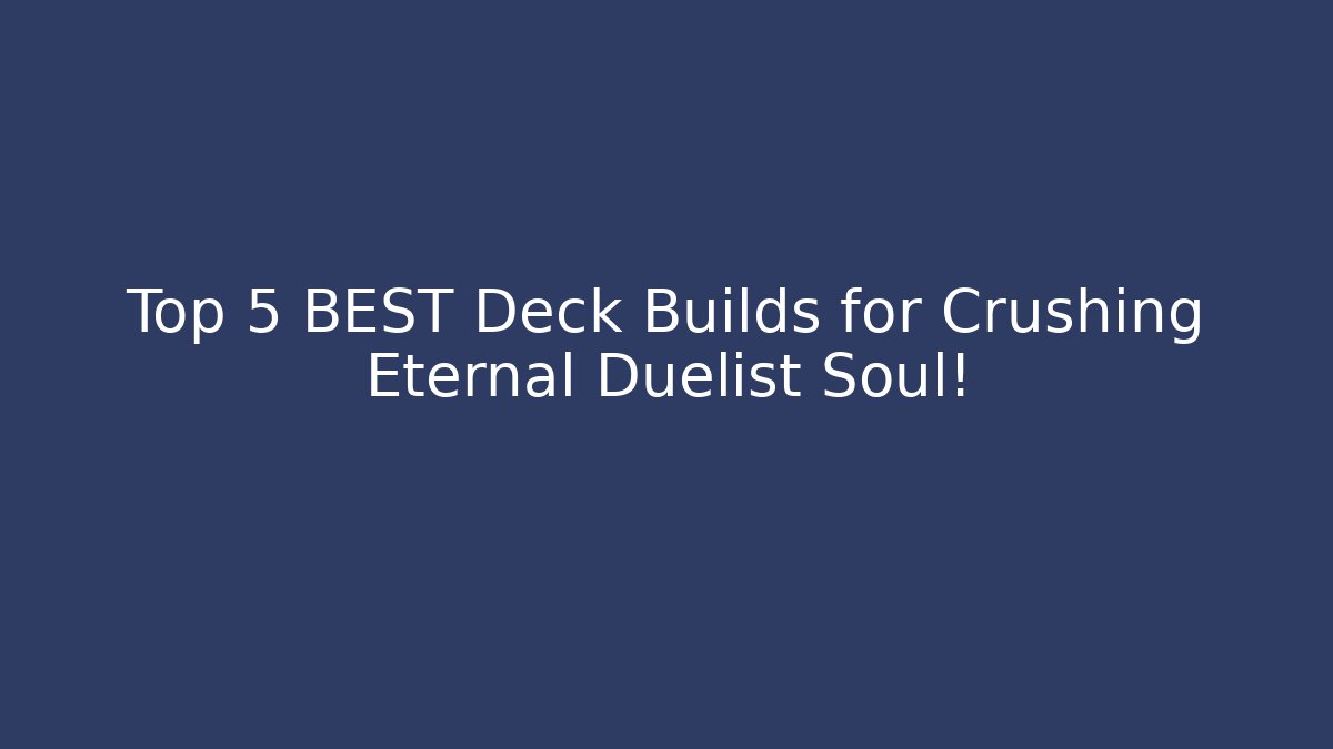 Top 5 BEST Deck Builds for Crushing Eternal Duelist Soul! - Boomer Naturals