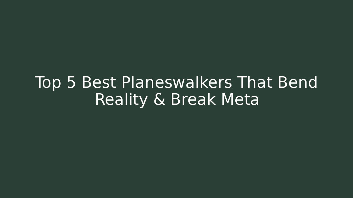 Top 5 Best Planeswalkers That Bend Reality & Break Meta