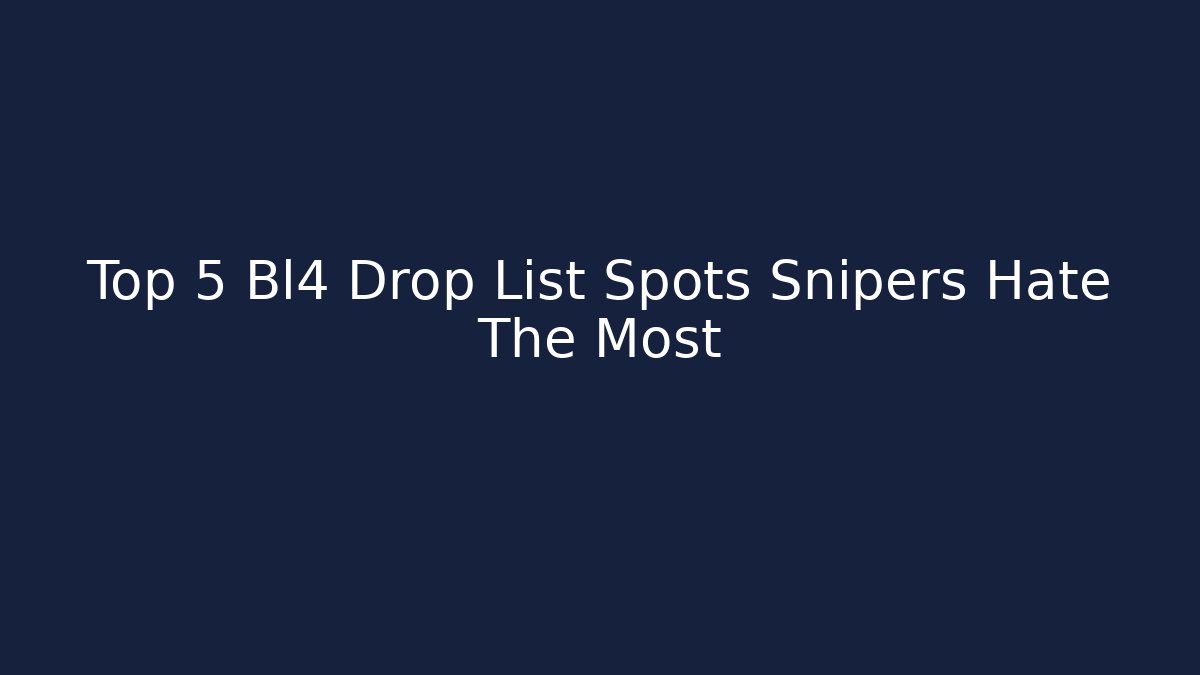 Top 5 Bl4 Drop List Spots Snipers Hate The Most