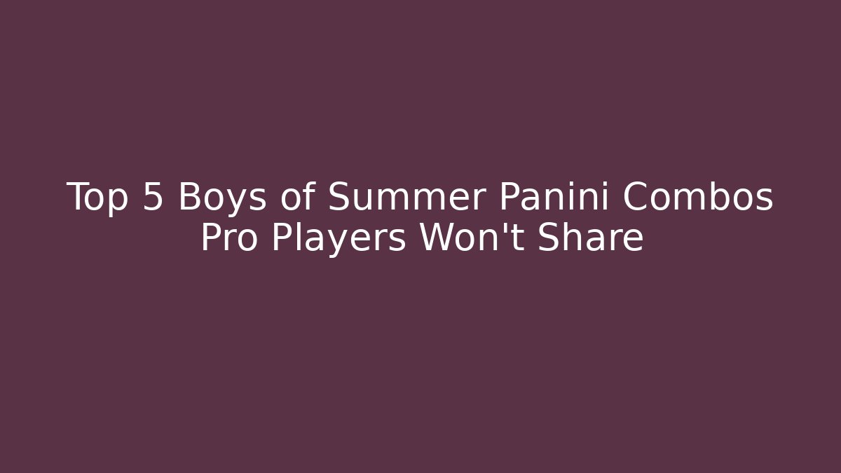 Top 5 Boys of Summer Panini Combos Pro Players Won't Share