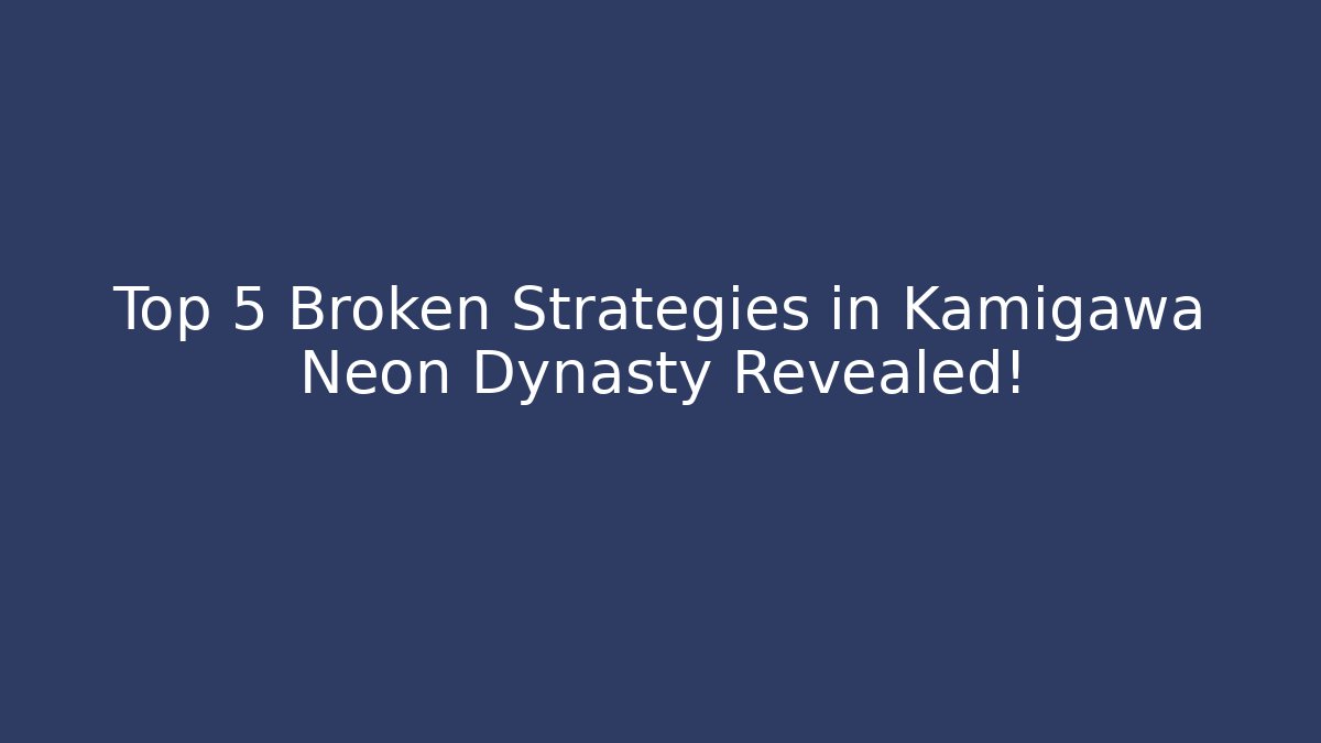 Top 5 Broken Strategies in Kamigawa Neon Dynasty Revealed!