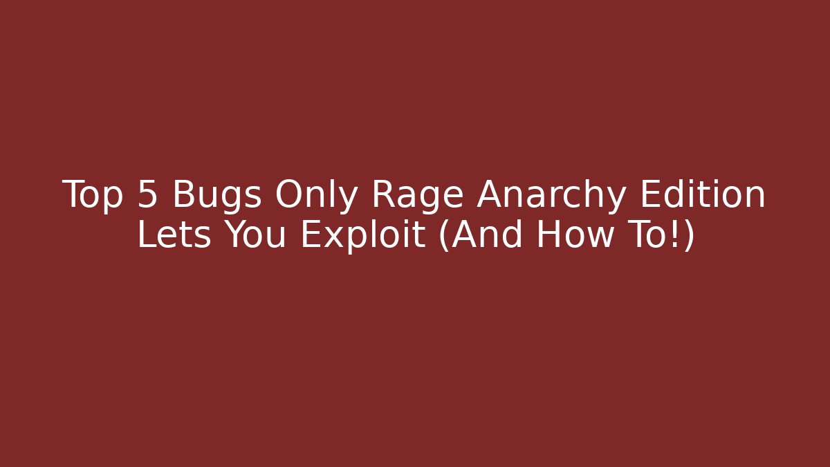 Top 5 Bugs Only Rage Anarchy Edition Lets You Exploit (And How To!)