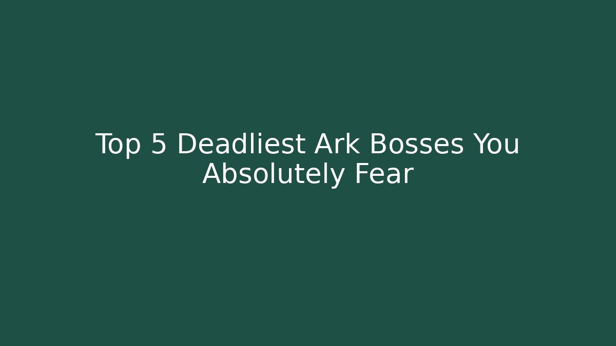 Top 5 Deadliest Ark Bosses You Absolutely Fear - Boomer Naturals