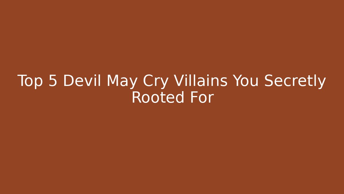 Top 5 Devil May Cry Villains You Secretly Rooted For