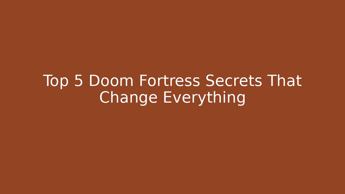 Top 5 Doom Fortress Secrets That Change Everything