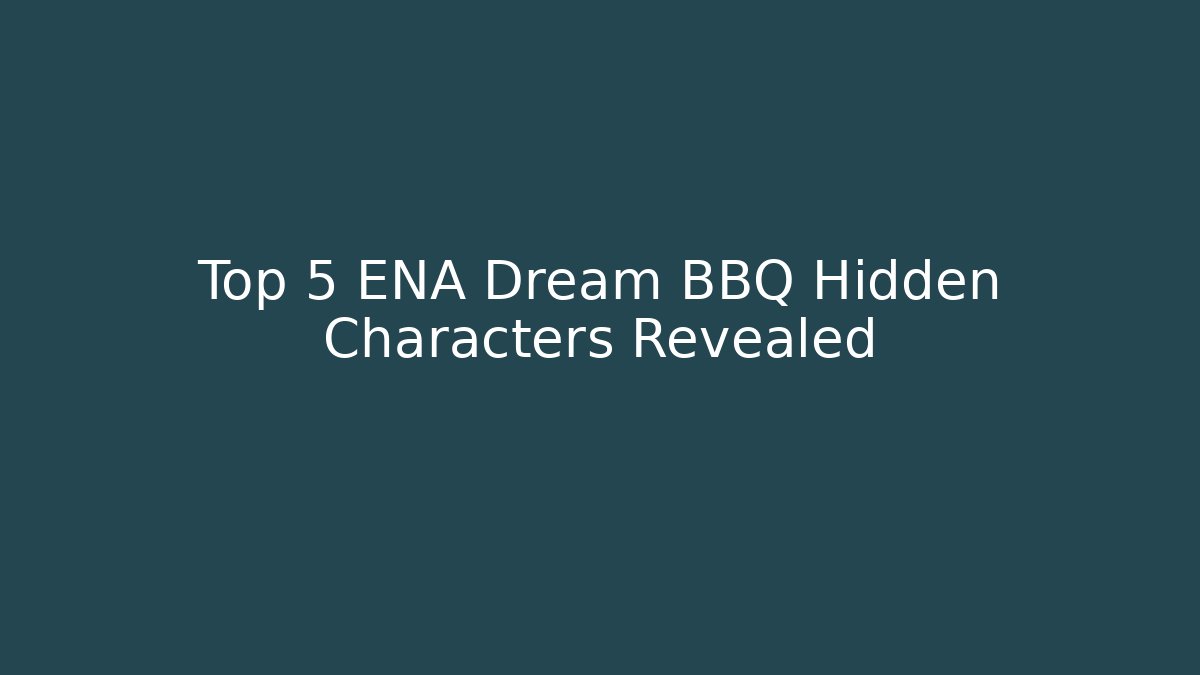 Top 5 ENA Dream BBQ Hidden Characters Revealed