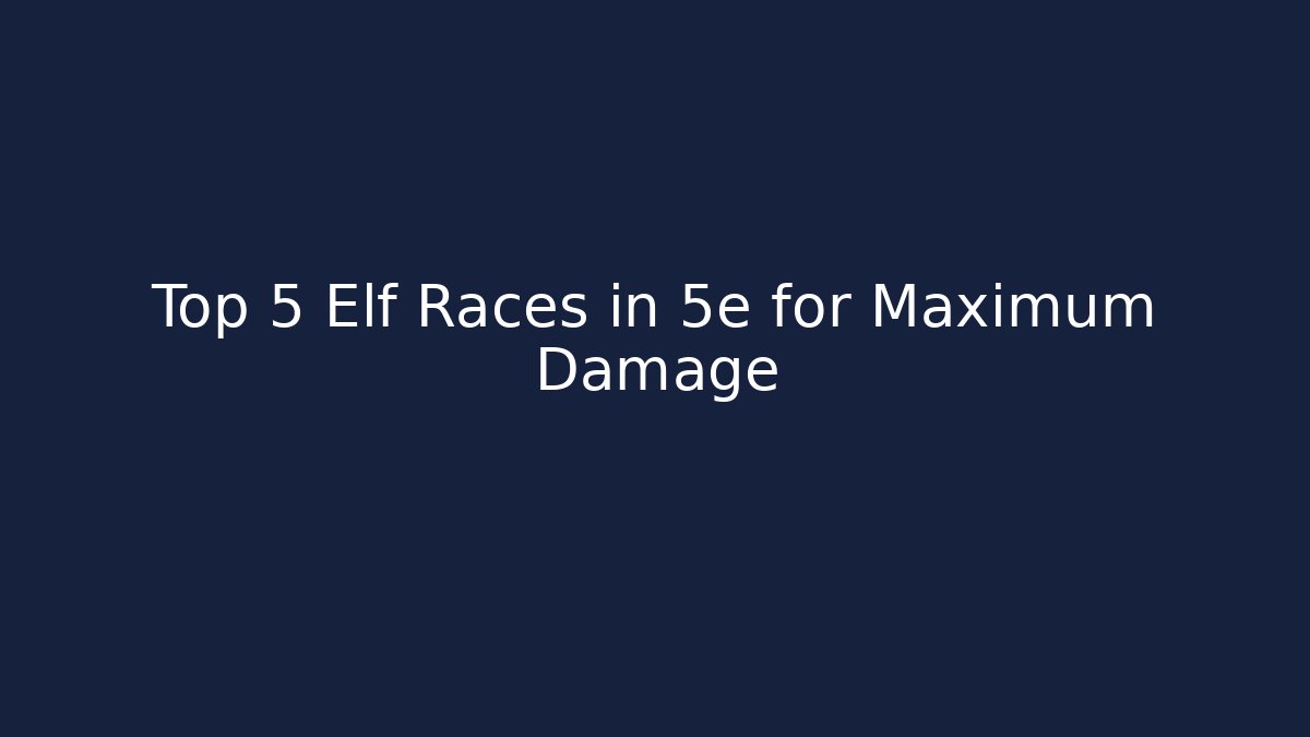 Top 5 Elf Races in 5e for Maximum Damage