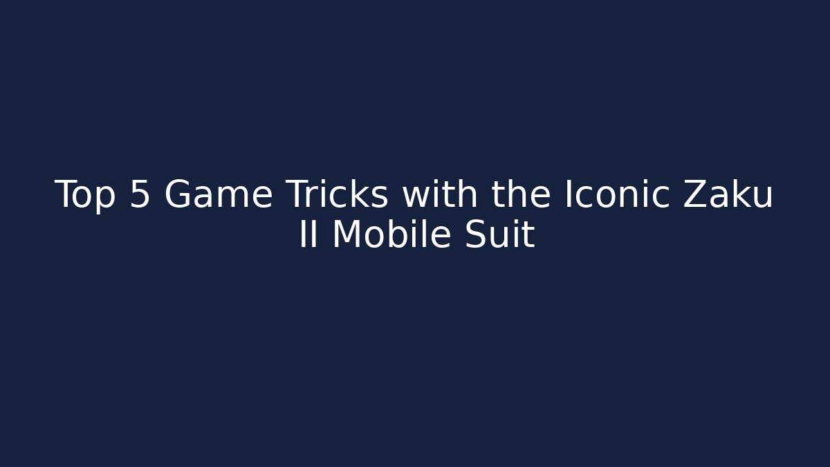 Top 5 Game Tricks with the Iconic Zaku II Mobile Suit