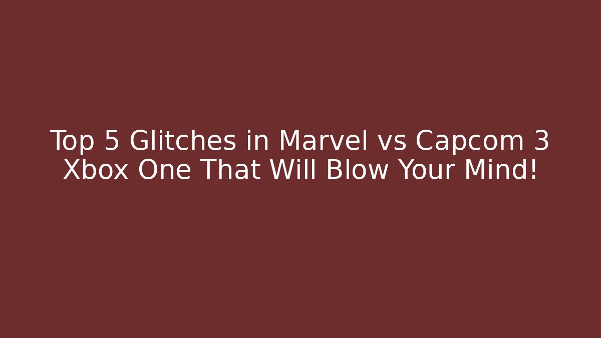 Top 5 Glitches in Marvel vs Capcom 3 Xbox One That Will Blow Your Mind!