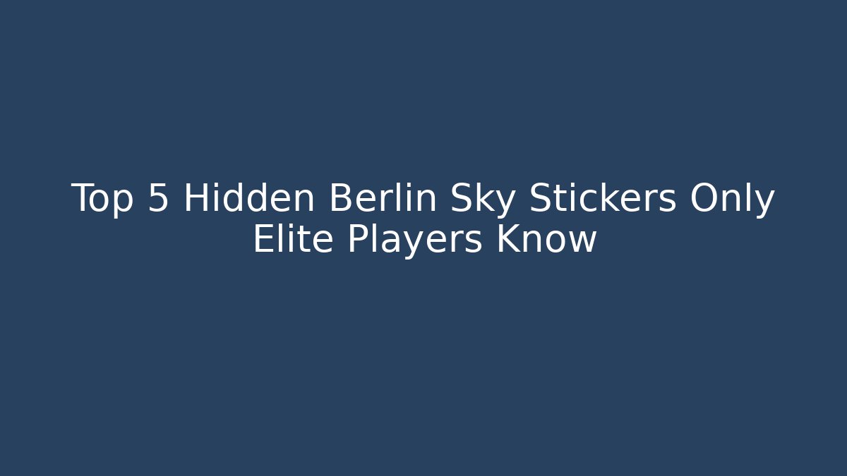 Top 5 Hidden Berlin Sky Stickers Only Elite Players Know