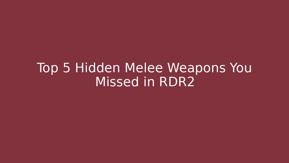 Top 5 Hidden Melee Weapons You Missed in RDR2