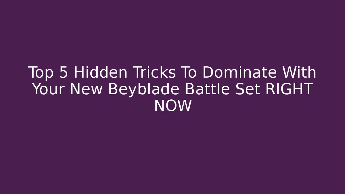 Top 5 Hidden Tricks To Dominate With Your New Beyblade Battle Set RIGHT NOW