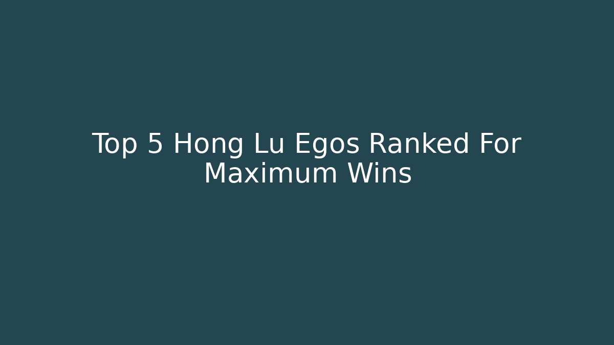 Top 5 Hong Lu Egos Ranked For Maximum Wins