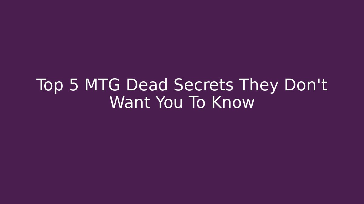 Top 5 MTG Dead Secrets They Don't Want You To Know
