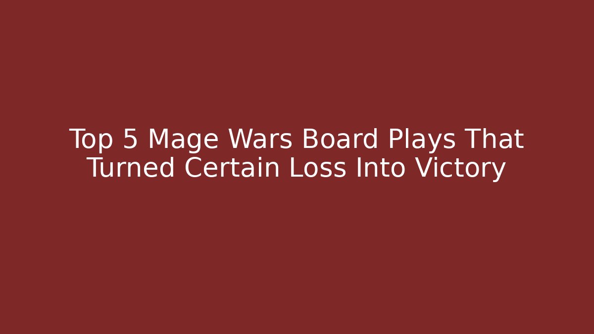 Top 5 Mage Wars Board Plays That Turned Certain Loss Into Victory