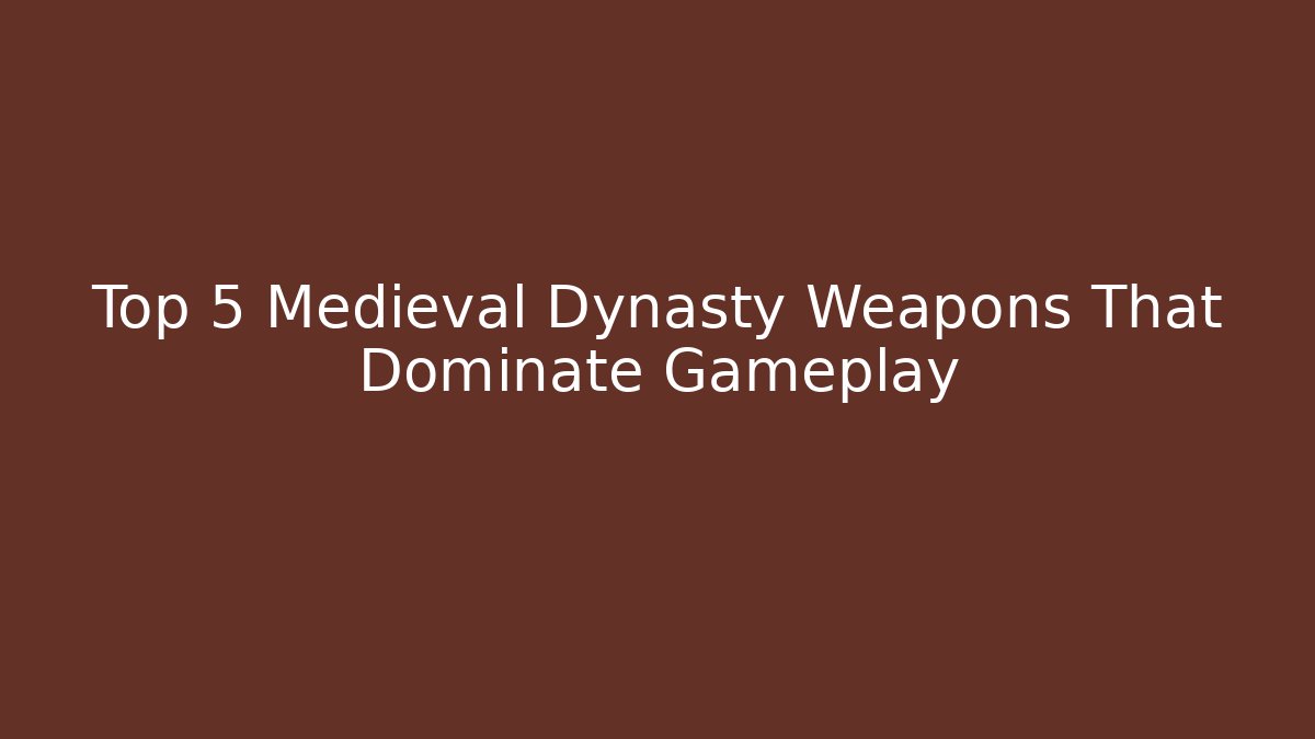 Top 5 Medieval Dynasty Weapons That Dominate Gameplay