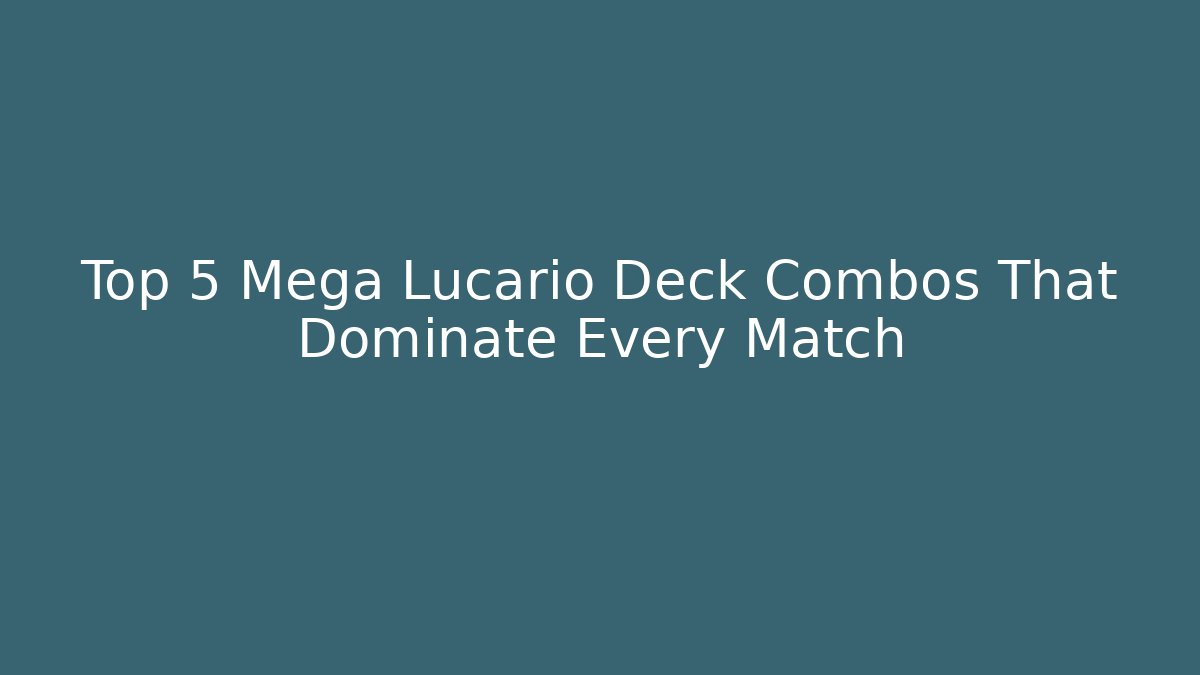 Top 5 Mega Lucario Deck Combos That Dominate Every Match