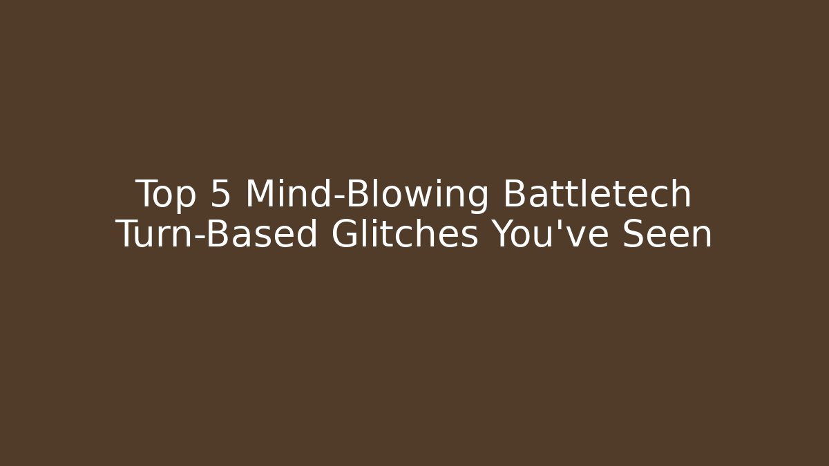 Top 5 Mind-Blowing Battletech Turn-Based Glitches You’ve Seen