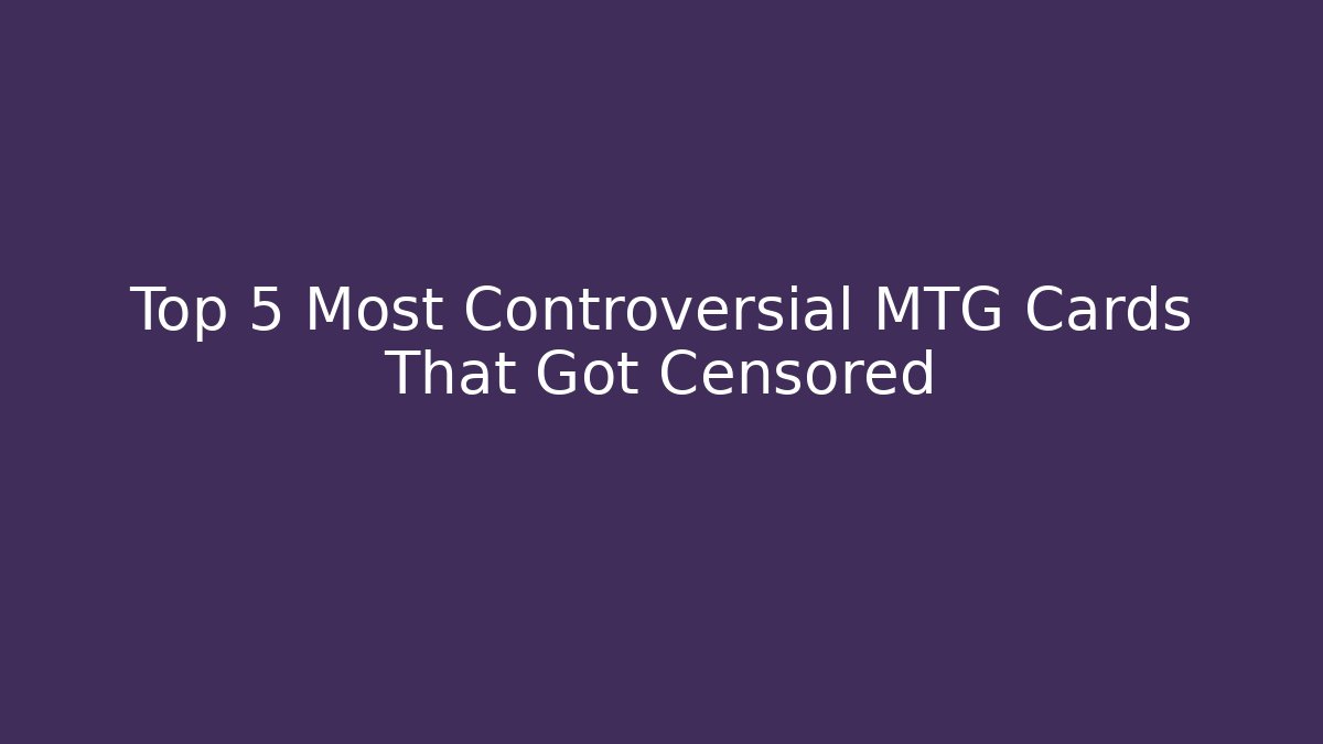 Top 5 Most Controversial MTG Cards That Got Censored