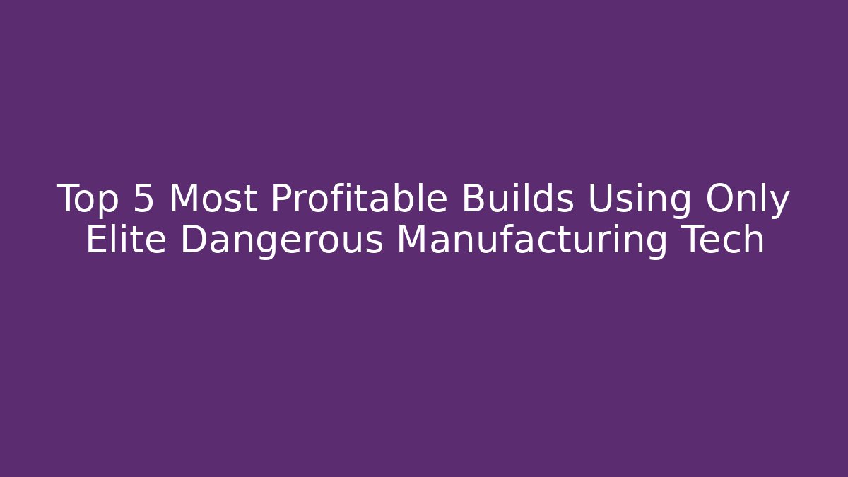 Top 5 Most Profitable Builds Using Only Elite Dangerous Manufacturing Tech - Boomer Naturals