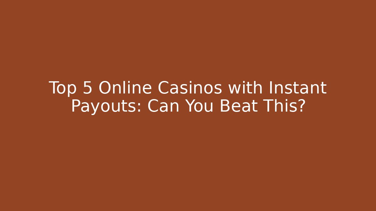 Top 5 Online Casinos with Instant Payouts: Can You Beat This?