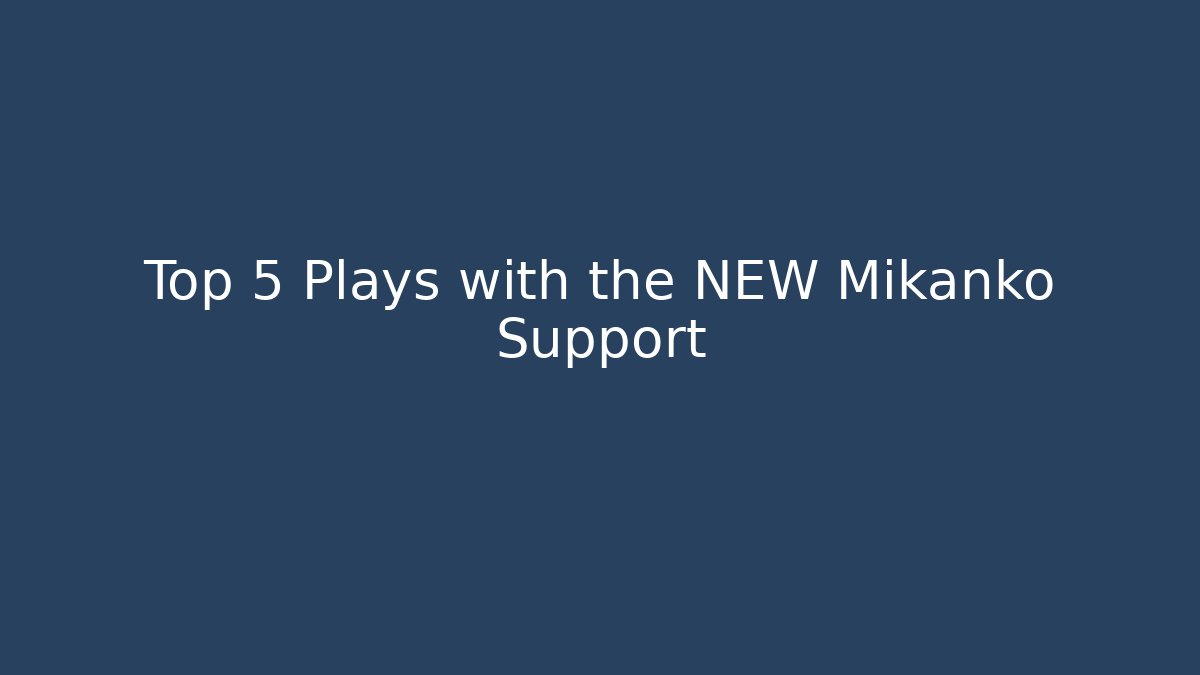 Top 5 Plays with the NEW Mikanko Support