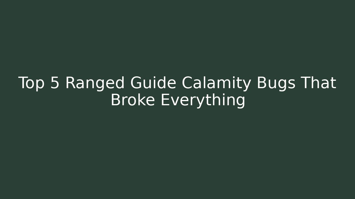 Top 5 Ranged Guide Calamity Bugs That Broke Everything