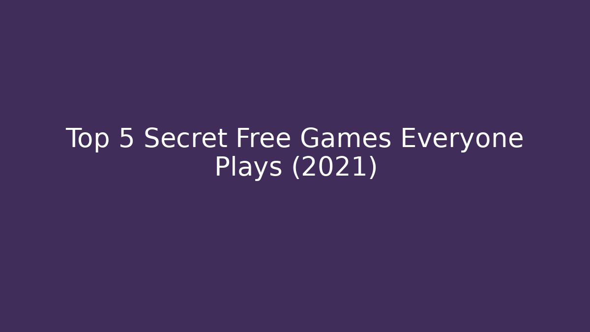 Top 5 Secret Free Games Everyone Plays (2021)
