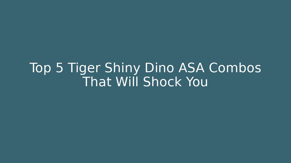 Top 5 Tiger Shiny Dino ASA Combos That Will Shock You