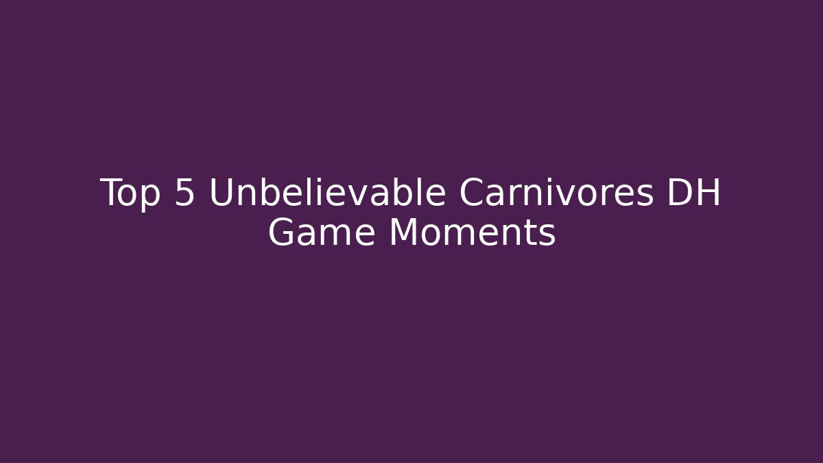 Top 5 Unbelievable Carnivores DH Game Moments