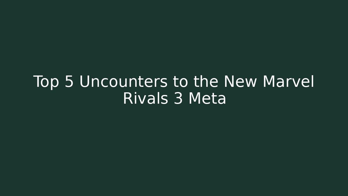 Top 5 Uncounters to the New Marvel Rivals 3 Meta