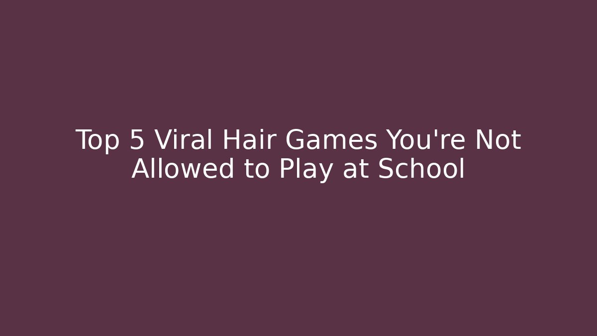 Top 5 Viral Hair Games You're Not Allowed to Play at School