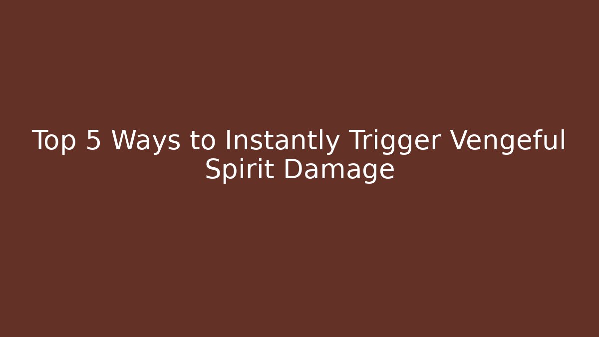 Top 5 Ways to Instantly Trigger Vengeful Spirit Damage