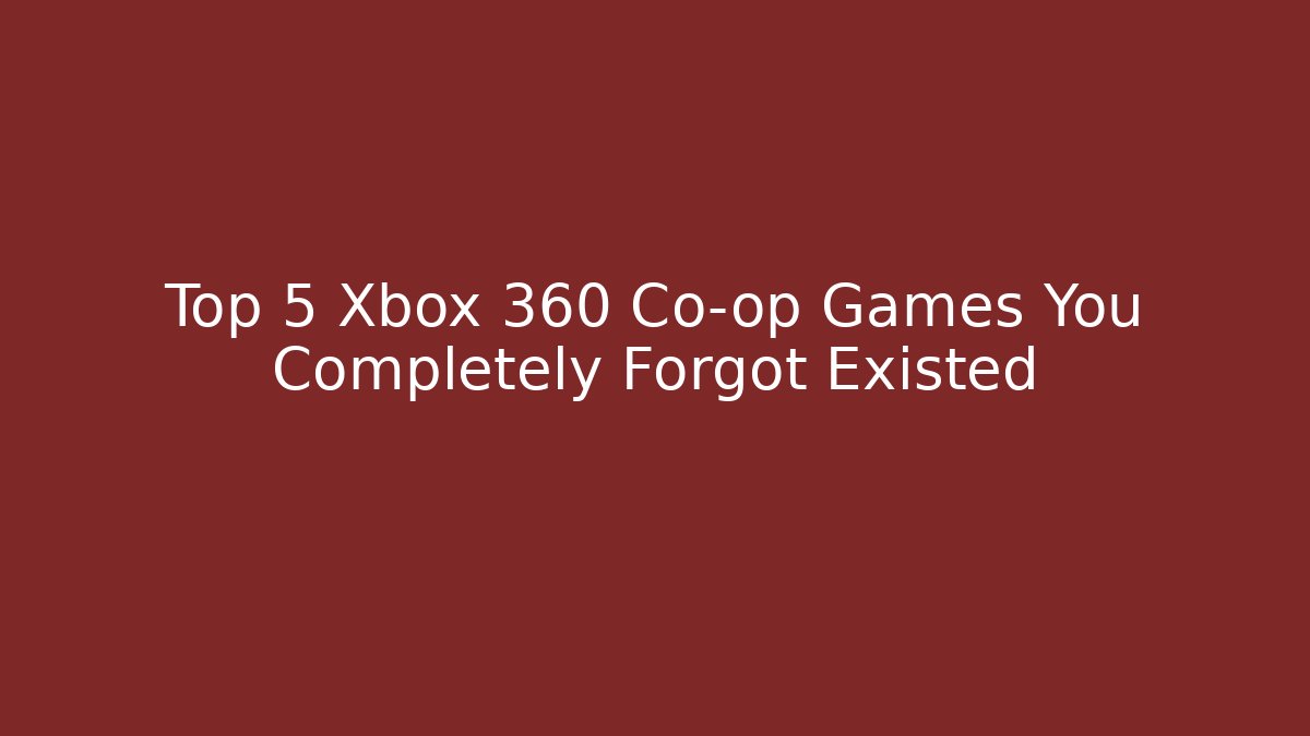 Top 5 Xbox 360 Co-op Games You Completely Forgot Existed