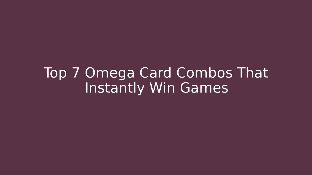 Top 7 Omega Card Combos That Instantly Win Games - Boomer Naturals