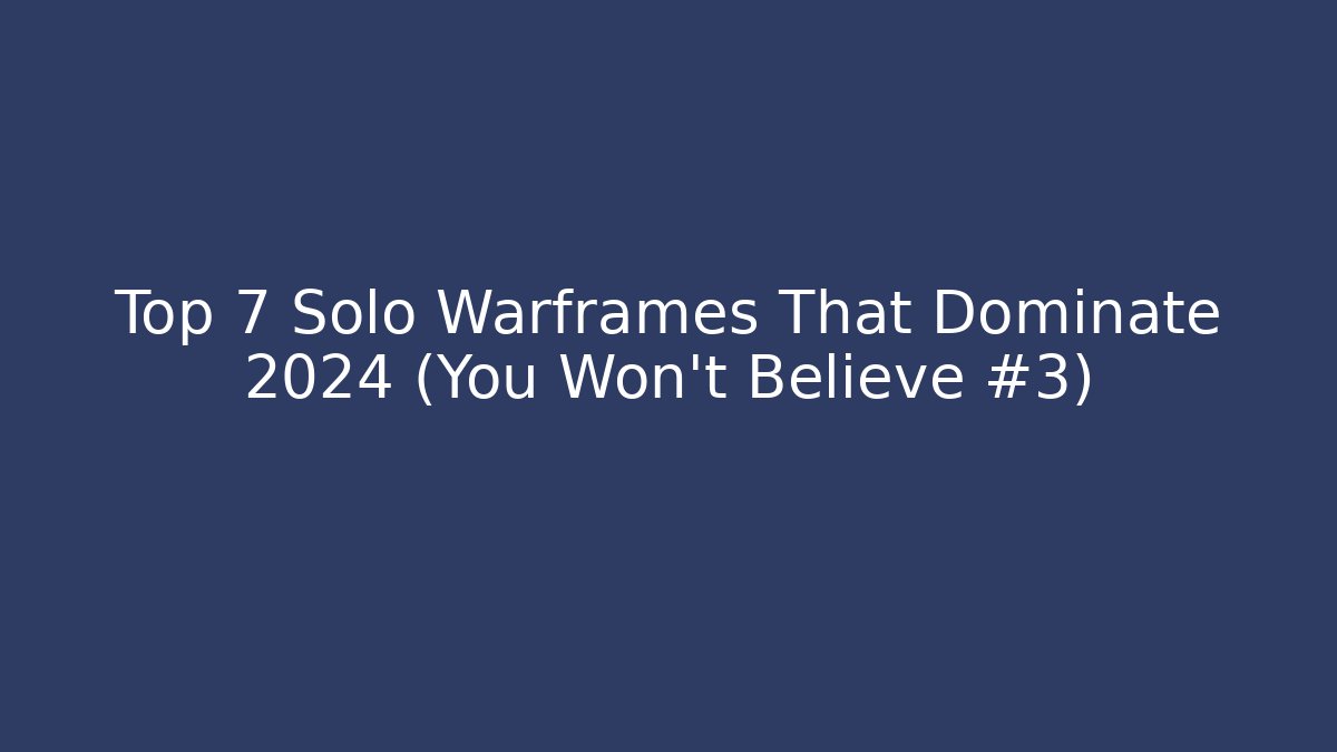 Top 7 Solo Warframes That Dominate 2024 (You Won’t Believe #3)