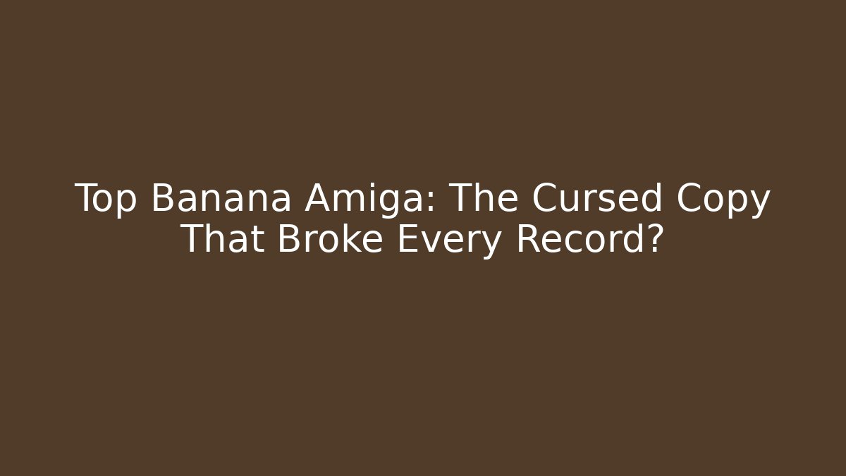 Top Banana Amiga: The Cursed Copy That Broke Every Record? - Boomer Naturals