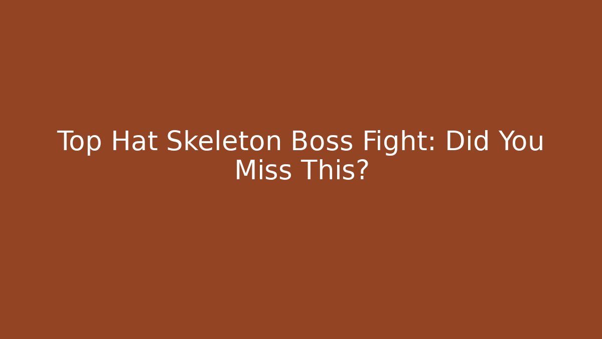 Top Hat Skeleton Boss Fight: Did You Miss This? - Boomer Naturals