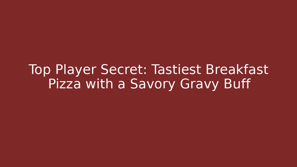 Top Player Secret: Tastiest Breakfast Pizza with a Savory Gravy Buff
