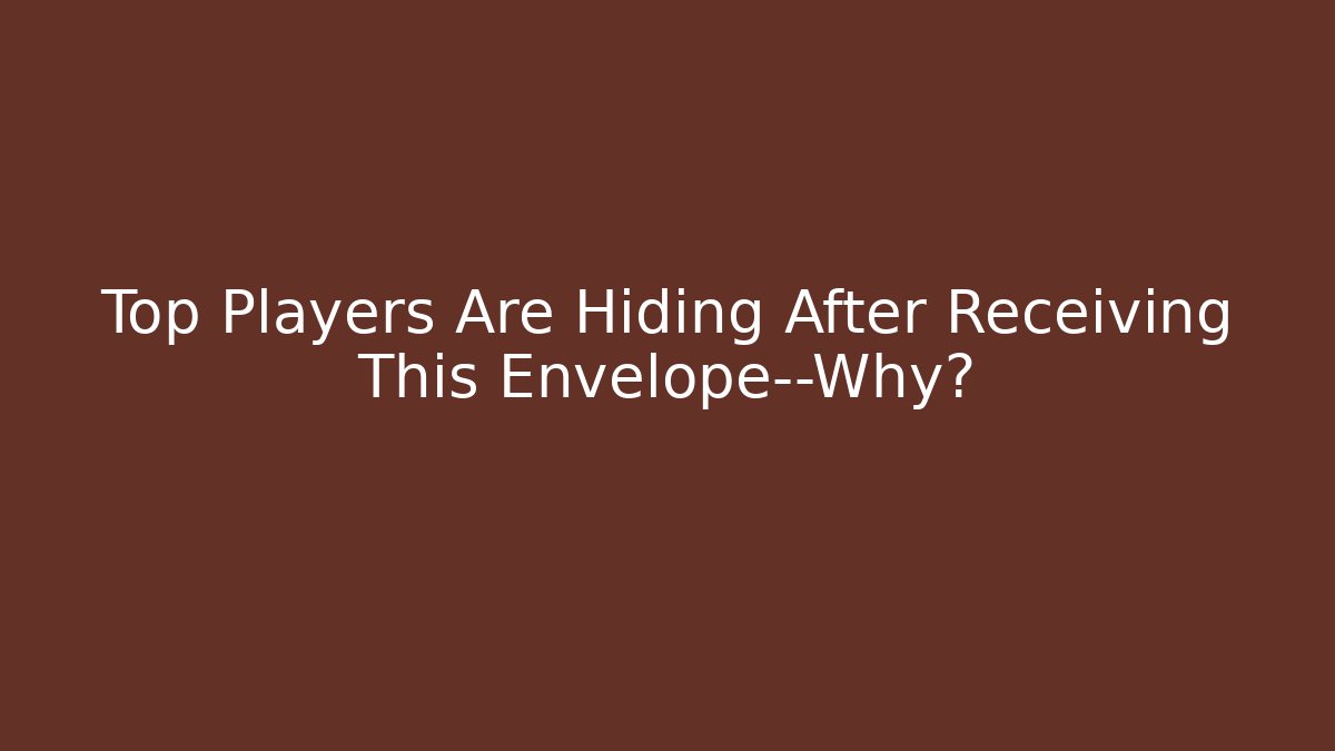Top Players Are Hiding After Receiving This Envelope—Why?